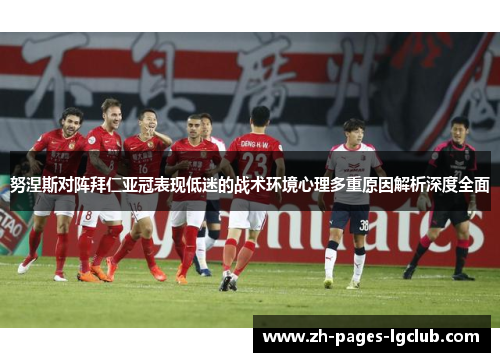 努涅斯对阵拜仁亚冠表现低迷的战术环境心理多重原因解析深度全面