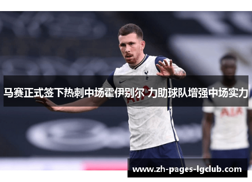 马赛正式签下热刺中场霍伊别尔 力助球队增强中场实力